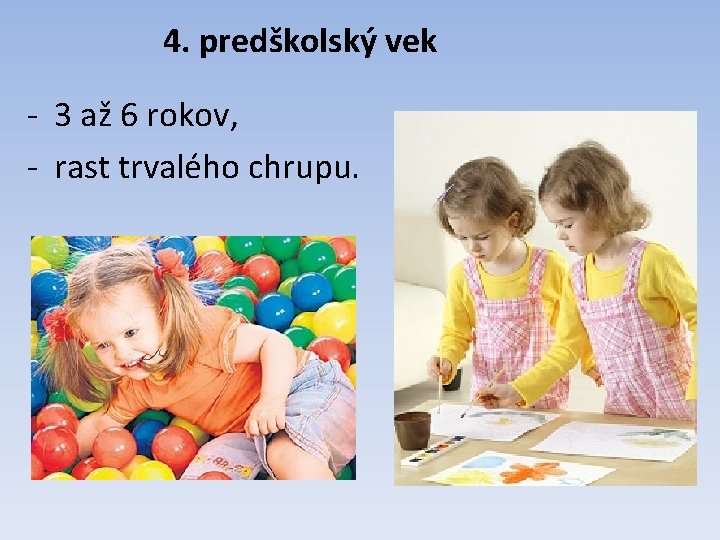 4. predškolský vek - 3 až 6 rokov, - rast trvalého chrupu. 