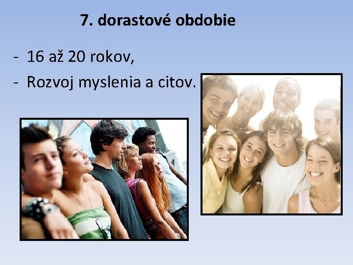 7. dorastové obdobie - 16 až 20 rokov, - Rozvoj myslenia a citov. 