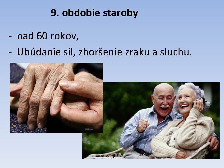 9. obdobie staroby - nad 60 rokov, - Ubúdanie síl, zhoršenie zraku a sluchu.