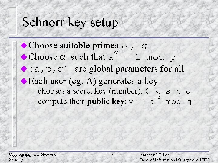 Schnorr key setup u Choose suitable primes p , q q u Choose a
