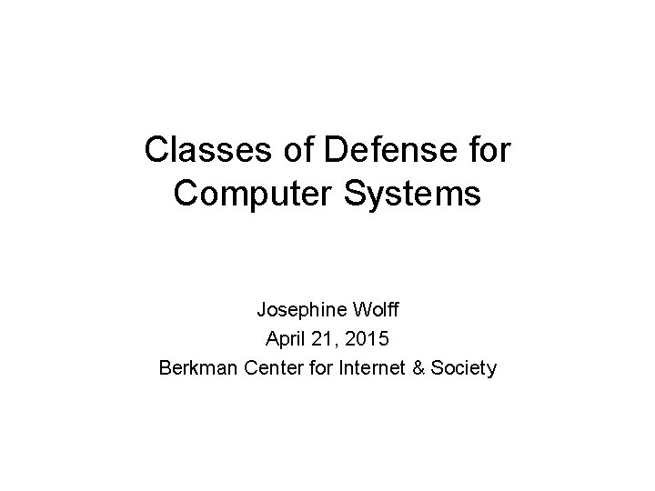 Classes of Defense for Computer Systems Josephine Wolff