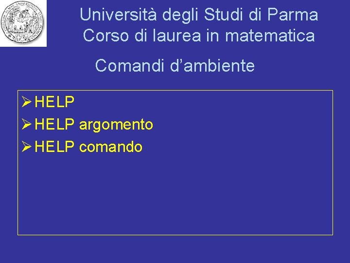 Università degli Studi di Parma Corso di laurea in matematica Comandi d’ambiente Ø HELP