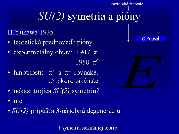 kozmické žiarenie SU(2) symetria a pióny H. Yukawa 1935 • teoretická predpoveď: pióny •