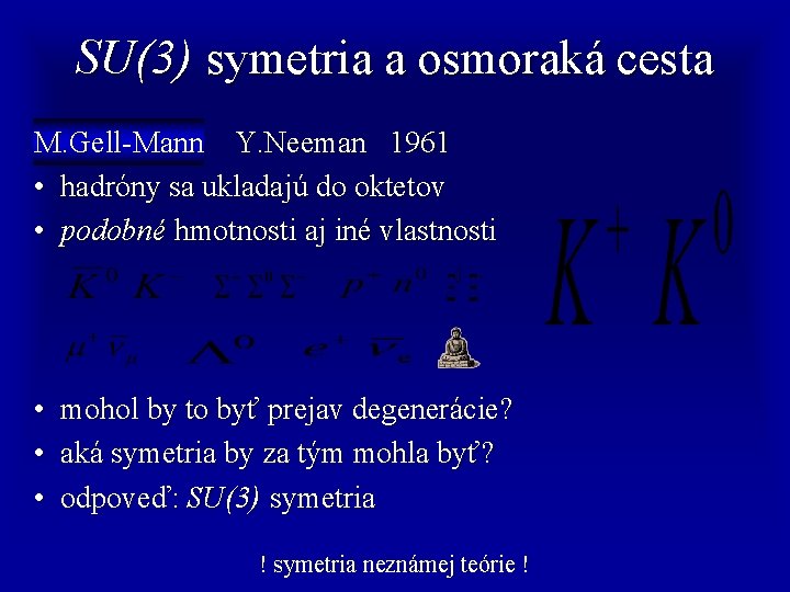 SU(3) symetria a osmoraká cesta M. Gell-Mann Y. Neeman 1961 • hadróny sa ukladajú