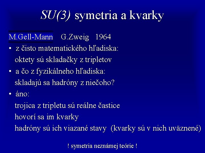 SU(3) symetria a kvarky M. Gell-Mann G. Zweig 1964 • z čisto matematického hľadiska: