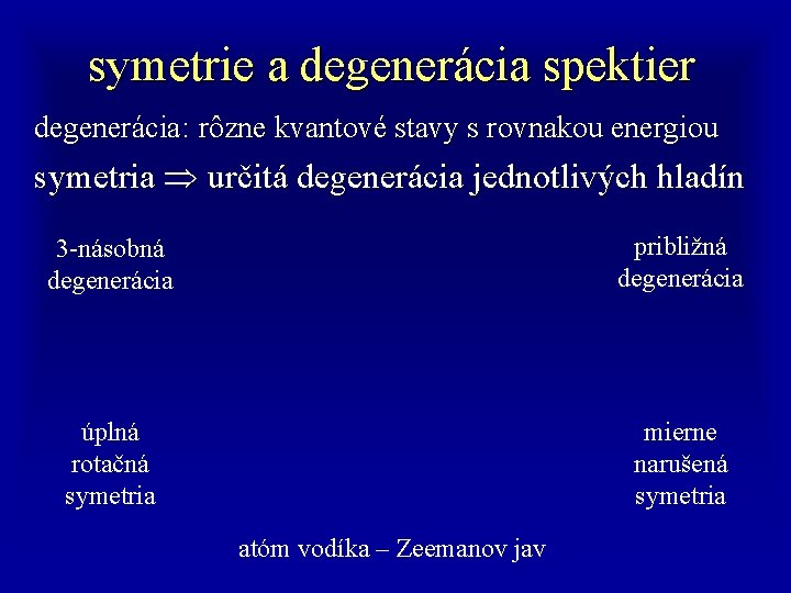 symetrie a degenerácia spektier degenerácia: rôzne kvantové stavy s rovnakou energiou symetria určitá degenerácia