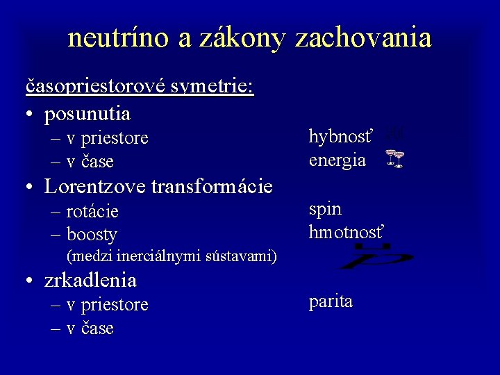 neutríno a zákony zachovania časopriestorové symetrie: • posunutia – v priestore – v čase