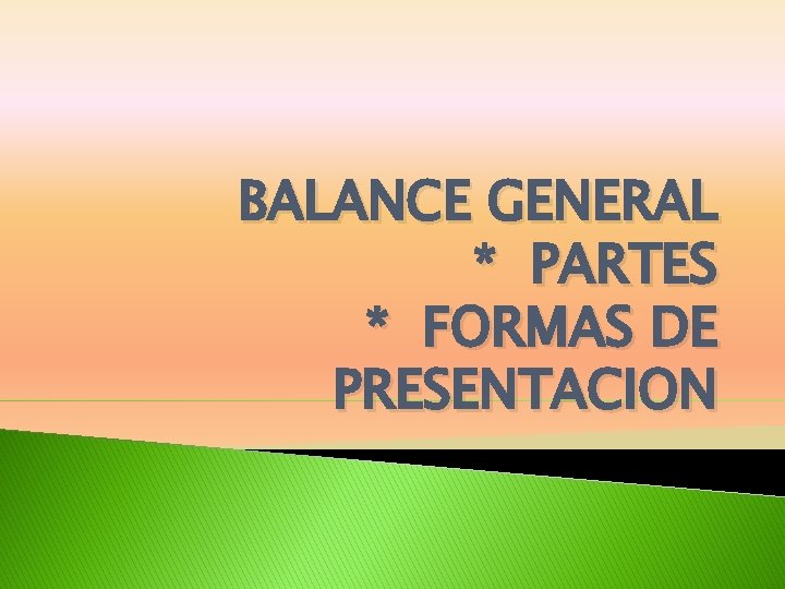 BALANCE GENERAL * PARTES * FORMAS DE PRESENTACION 