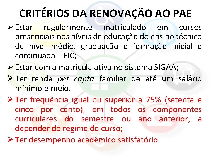 CRITÉRIOS DA RENOVAÇÃO AO PAE Ø Estar regularmente matriculado em cursos presenciais nos níveis