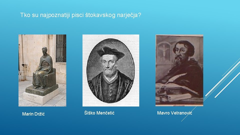 Tko su najpoznatiji pisci štokavskog narječja? Marin Držić Šiško Menčetić Mavro Vetranović 