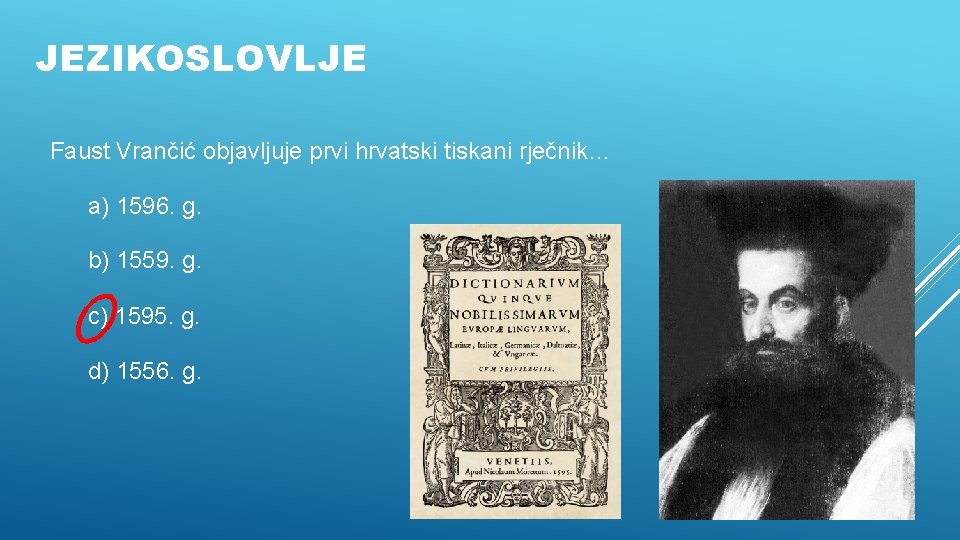 JEZIKOSLOVLJE Faust Vrančić objavljuje prvi hrvatski tiskani rječnik… a) 1596. g. b) 1559. g.