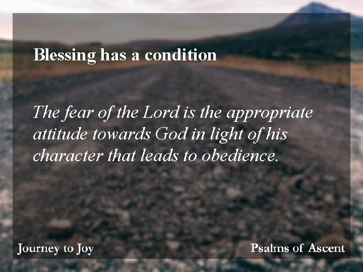 Blessing has a condition The fear of the Lord is the appropriate attitude towards