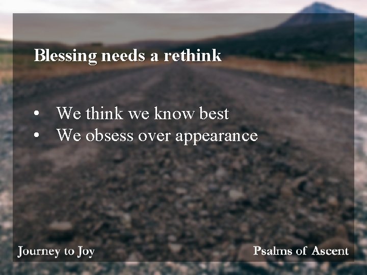 Blessing needs a rethink • We think we know best • We obsess over
