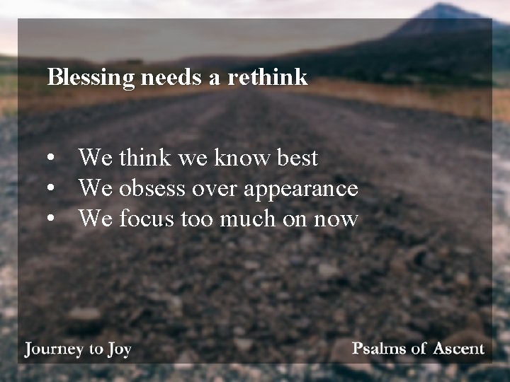 Blessing needs a rethink • We think we know best • We obsess over