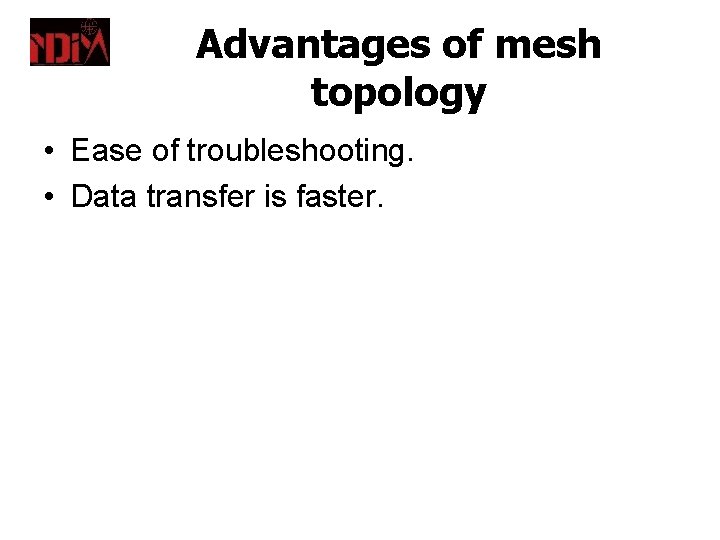Advantages of mesh topology • Ease of troubleshooting. • Data transfer is faster. 