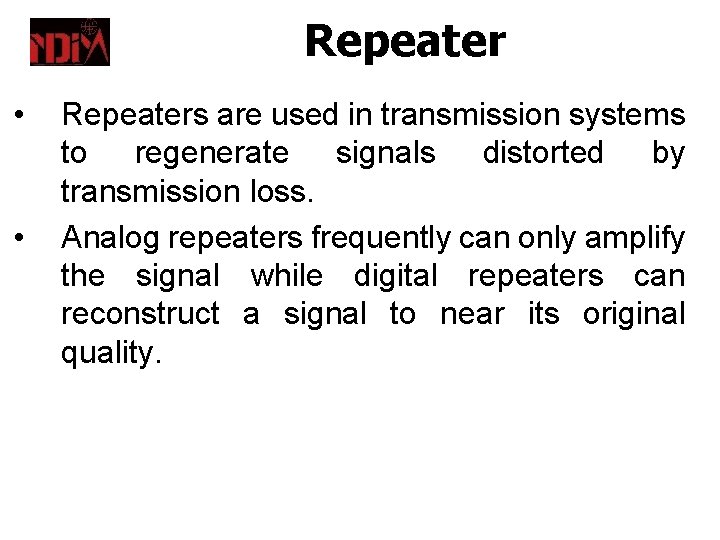 Repeater • • Repeaters are used in transmission systems to regenerate signals distorted by