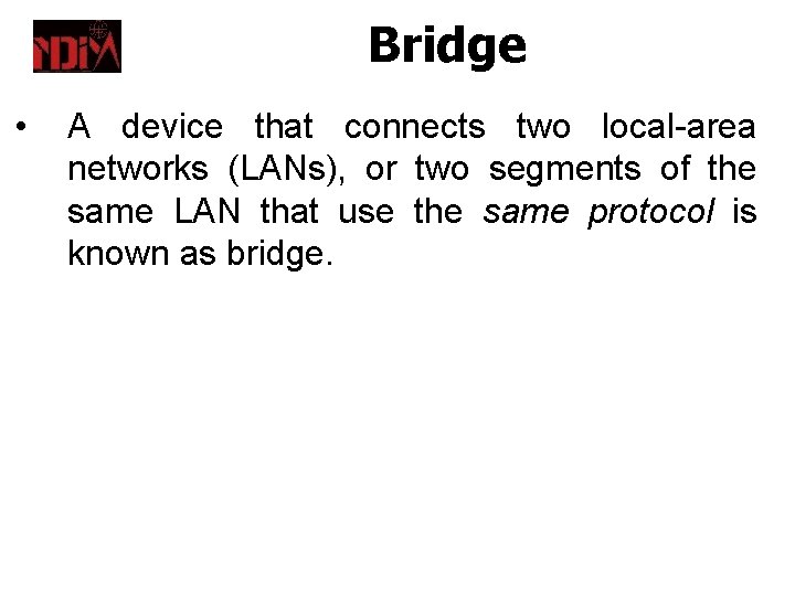 Bridge • A device that connects two local-area networks (LANs), or two segments of