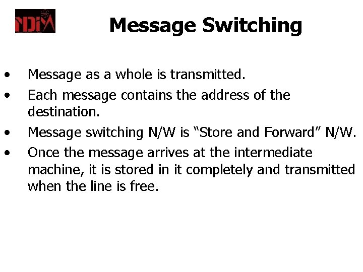 Message Switching • • Message as a whole is transmitted. Each message contains the