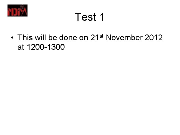 Test 1 • This will be done on 21 st November 2012 at 1200