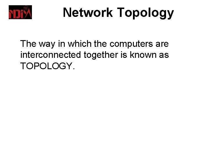 Network Topology The way in which the computers are interconnected together is known as