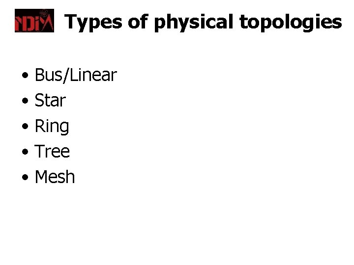 Types of physical topologies • Bus/Linear • Star • Ring • Tree • Mesh