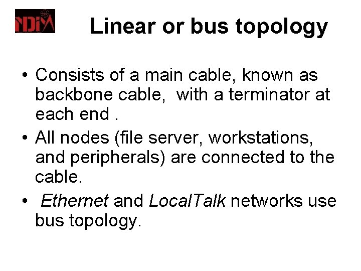 Linear or bus topology • Consists of a main cable, known as backbone cable,