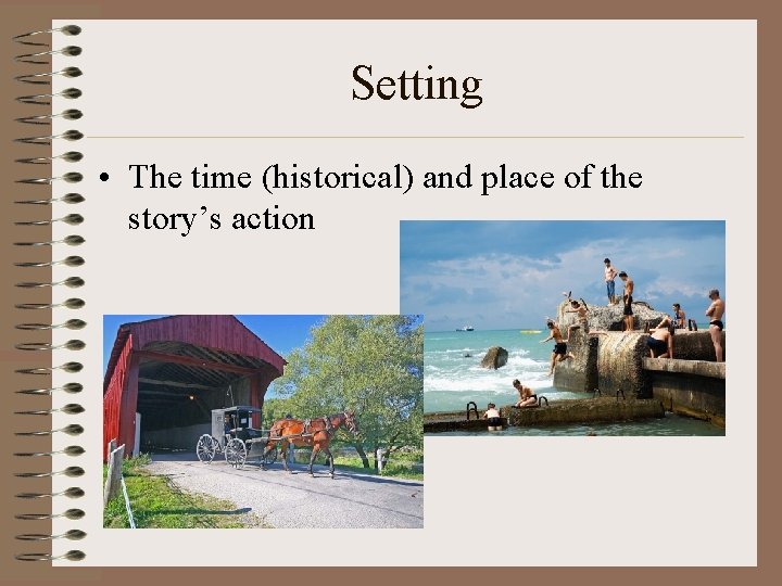 Setting • The time (historical) and place of the story’s action 