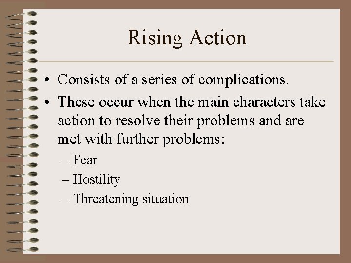 Rising Action • Consists of a series of complications. • These occur when the