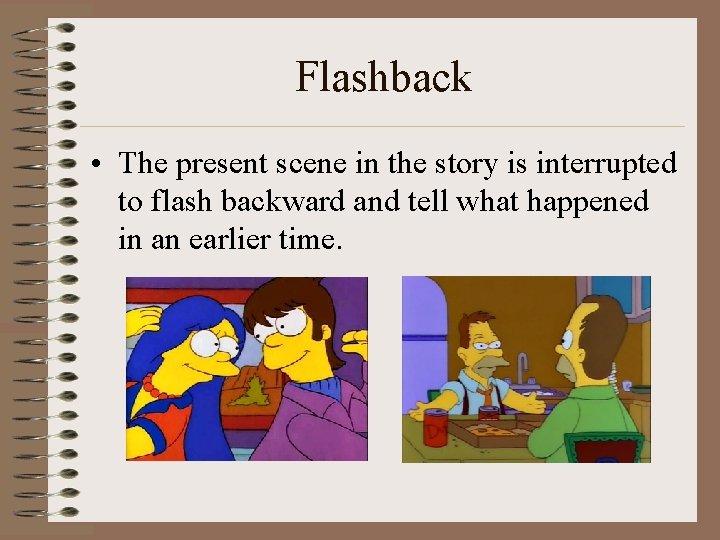 Flashback • The present scene in the story is interrupted to flash backward and