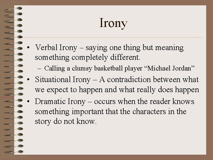 Irony • Verbal Irony – saying one thing but meaning something completely different. –