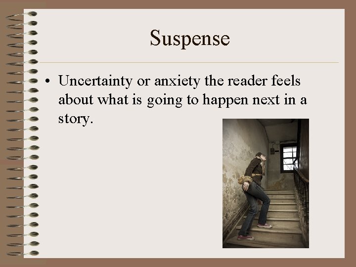 Suspense • Uncertainty or anxiety the reader feels about what is going to happen