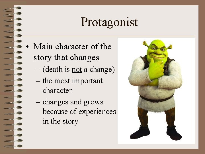 Protagonist • Main character of the story that changes – (death is not a