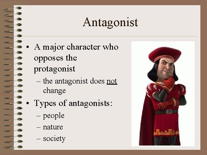 Antagonist • A major character who opposes the protagonist – the antagonist does not