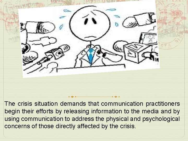 The crisis situation demands that communication practitioners begin their efforts by releasing information to
