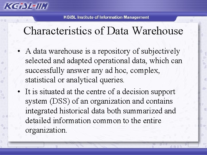 Characteristics of Data Warehouse • A data warehouse is a repository of subjectively selected