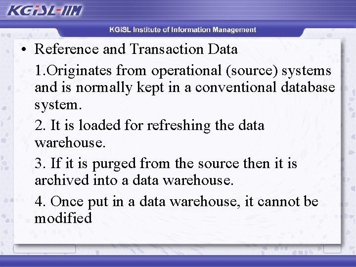  • Reference and Transaction Data 1. Originates from operational (source) systems and is