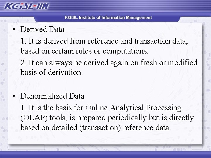  • Derived Data 1. It is derived from reference and transaction data, based