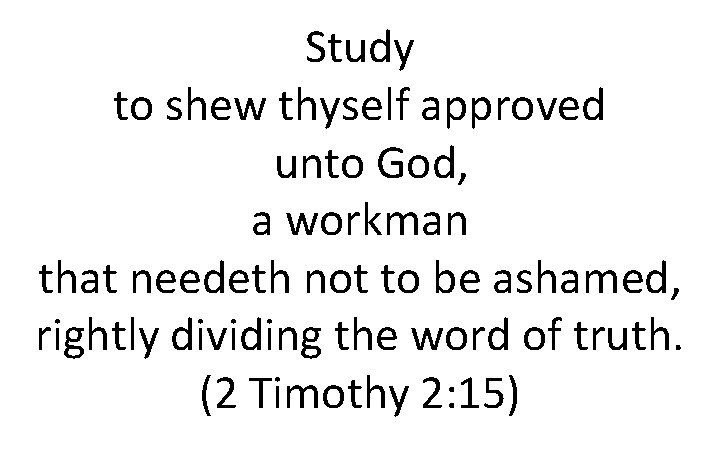 Study to shew thyself approved unto God, a workman that needeth not to be
