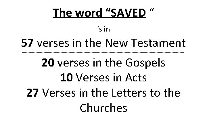The word “SAVED “ is in 57 verses in the New Testament ----------------------------------------------------------------------- 20