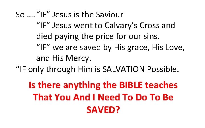 So …. “IF” Jesus is the Saviour “IF” Jesus went to Calvary’s Cross and