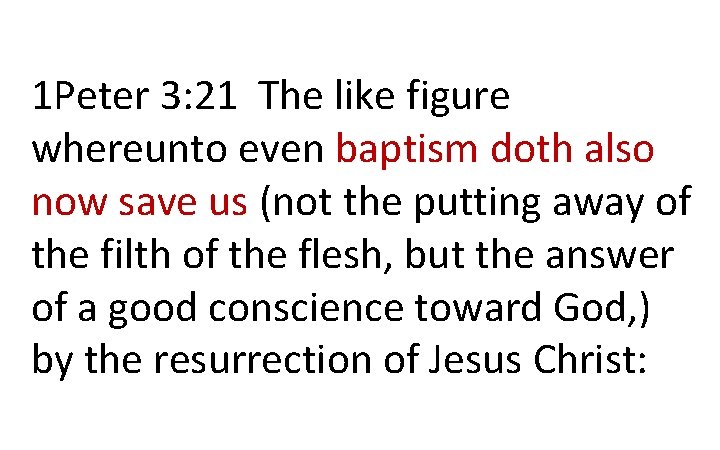 1 Peter 3: 21 The like figure whereunto even baptism doth also now save