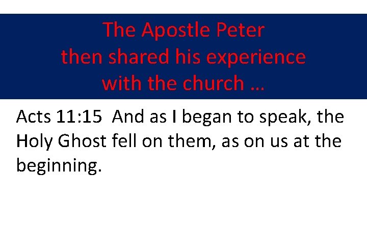 The Apostle Peter then shared his experience with the church … Acts 11: 15