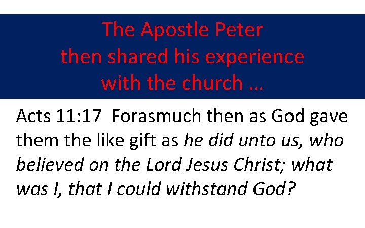 The Apostle Peter then shared his experience with the church … Acts 11: 17