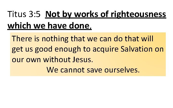 Titus 3: 5 Not by works of righteousness which we have done, There is