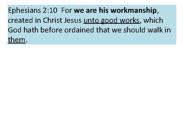 Ephesians 2: 10 For we are his workmanship, created in Christ Jesus unto good