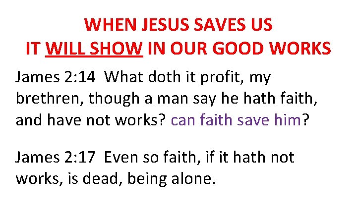 WHEN JESUS SAVES US IT WILL SHOW IN OUR GOOD WORKS James 2: 14