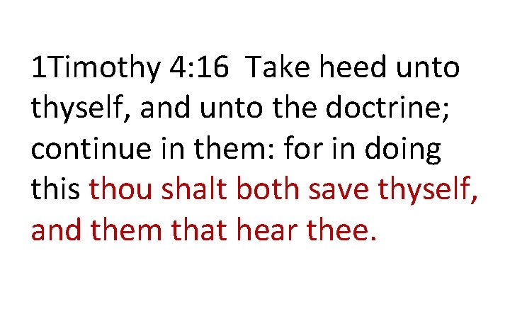 1 Timothy 4: 16 Take heed unto thyself, and unto the doctrine; continue in