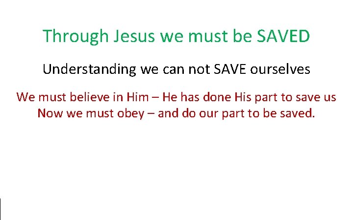 Through Jesus we must be SAVED Understanding we can not SAVE ourselves We must