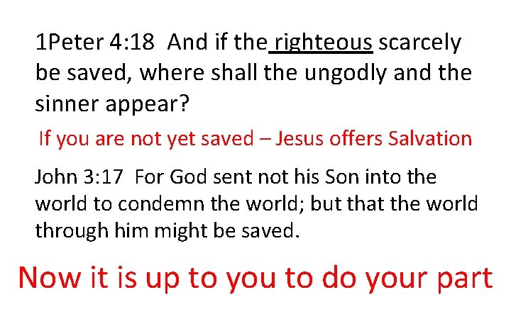 1 Peter 4: 18 And if the righteous scarcely be saved, where shall the