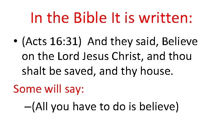 In the Bible It is written: • (Acts 16: 31) And they said, Believe